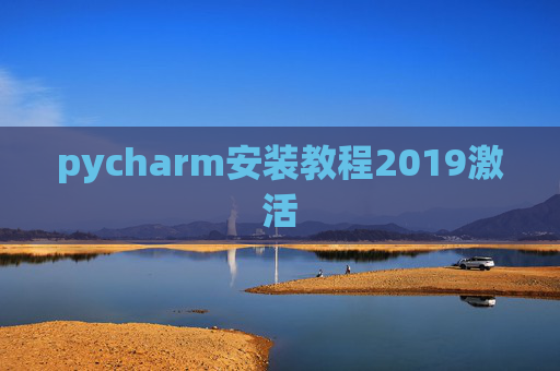 pycharm安装教程2019激活 pycharm安装教程2019激活